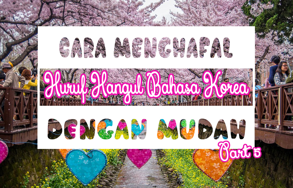 Cara Menghafal Huruf Hangul Bahasa Korea Dengan Mudah Part 5